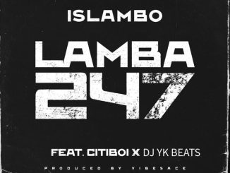 Islambo – Lamba247 ft. Citiboi & Dj Yk Beats