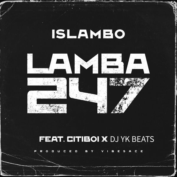 Islambo – Lamba247 ft. Citiboi & Dj Yk Beats