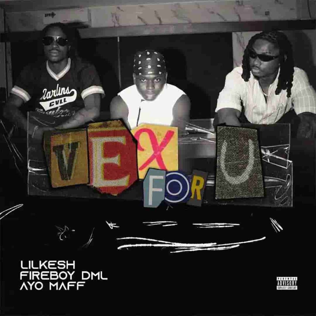 Lil Kesh - Vex For U ft. Ayo Maff & Fireboy DML