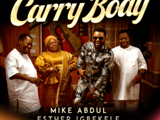 Mike Abdul - Carry Body Ft. Esther Igbekele & Adegbodu Twins