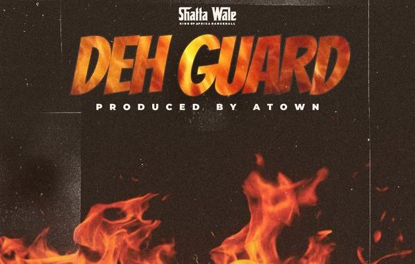 SHATTA WALE - Deh Guard